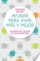 Libro Ayunar para vivir más y mejor: Los beneficios y rutinas del ayuno intermitente / Fasting for Living Better and Longer