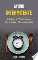 Libro Ayuno Intermitente: Adelgazar Y Adelgazar Sin Adoptar Ninguna Dieta