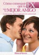 Libro Como Conseguir Que Tu EX Sea Tu Mejor Amigo