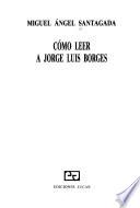Cómo leer a Jorge Luis Borges