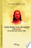 Libro Como Llegar a Un Encuentro Con Jesus (El Amigo Que Nunca Falla)