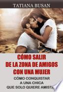 Libro Cómo salir de la zona de amigos con una mujer