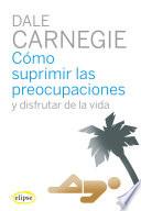 Libro Cómo suprimir las preocupaciones y disfrutar de la vida