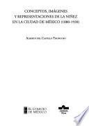Libro Conceptos, imágenes y representaciones de la niñez en la Ciudad de México, 1880-1920