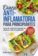 Libro Dieta antiinflamatoria para principiantes. Guía de nutrición basada en plantas y alta en proteínas (con más de 100 deliciosas recetas)