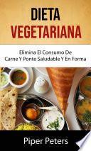Libro Dieta Vegetariana : Elimina El Consumo De Carne Y Ponte Saludable Y En Forma .
