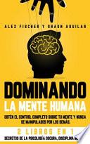 Dominando la Mente Humana: Obtén el control completo sobre tu mente y nunca se manipulados por los demás. 2 Libros en 1 -Secretos de la Psicologí