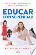 Libro Educar con serenidad: Soluciones creativas para padres desesperados / Educating Stress-Free