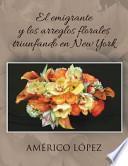 Libro El Emigrante Y Los Arreglos Florales Triunfando en New York