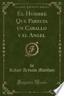 Libro El Hombre Que Parecia un Caballo y el Angel (Classic Reprint)
