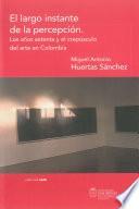 Libro El largo instante de la percepción. Los años setenta y el crepúsculo del arte en Colombia