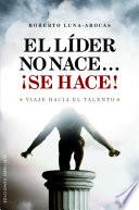 Libro El lider no nace...¡Se hace!