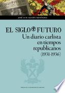 Libro El Siglo Futuro. Un diario carlista en tiempos republicanos (1931-1936)