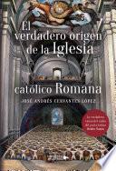 Libro El verdadero origen de la Iglesia católico romana