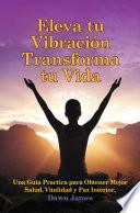 Libro Eleva Tu Vibracion, Transforma Tu Vida