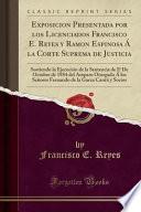 Libro Exposicion Presentada por los Licenciados Francisco E. Reyes y Ramon Espinosa Á la Corte Suprema de Justicia