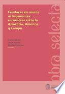 Libro Fronteras sin muros ni hegemonías: encuentros entre la Amazonia, América y Europa