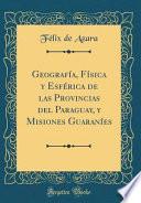 Libro Geografía, Física y Esférica de las Provincias del Paraguay, y Misiones Guaraníes (Classic Reprint)