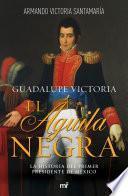 Libro Guadalupe Victoria: El águila negra