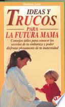 Libro Ideas Y Trucos Para LA Futura Mama