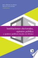 Libro Instituciones electorales, opinión pública y poderes políticos locales en México