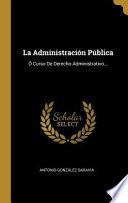 Libro La Administración Pública: Ó Curso de Derecho Administrativo...