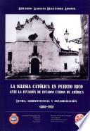 Libro La Iglesia Catlica en Puerto Rico ante la invasin de Estados Unidos de Amrica / The Catholic Church in Puerto Rico before the invasion of the United States of America