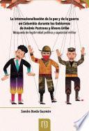 Libro La internacionalización de la paz y de la guerra en Colombia durante los gobiernos de Andrés Pastrana y Álvaro Uribe