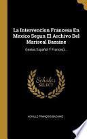 Libro La Intervencion Francesa En Mexico Segun El Archivo del Mariscal Bazaine: (textos Español Y Frances)...