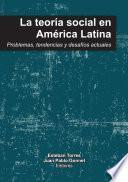 Libro La teoría social en América Latina: problemas, tendencias y desafíos actuales