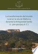 Libro La transformación del mundo rural en la isla de Mallorca durante la Antigüedad tardía (c. 300-902/903 d. C.)
