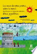 Libro Las voces de niños y niñas sobre la moral: desafíos para la formación ciudadana, ética y política