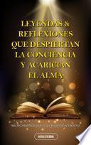 Libro LEYENDAS & REFLEXIONES QUE DESPIERTAN LA CONCIENCIA Y ACARICIAN EL ALMA…