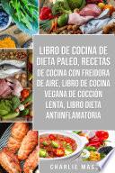 Libro Libro de cocina de dieta paleo, Recetas de Cocina con Freidora de Aire, Libro de cocina vegana de cocción lenta, Libro Dieta Antiinflamatoria