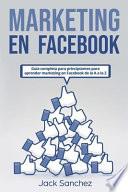 Libro Marketing En Facebook: Guía Completa Para Principiantes Para Aprender Marketing En Facebook de la A A La Z