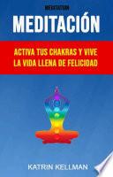 Libro Meditación : Activa Tus Chakras Y Vive La Vida Llena De Felicidad
