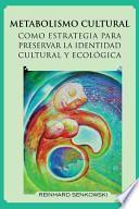 Libro Metabolismo Cultural Como Estrategia para Preservar la Identidad Cultural y EcolÓGica