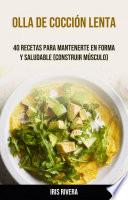 Libro Olla De Cocción Lenta: 40 Recetas Para Mantenerte En Forma Y Saludable (Construir Músculo)