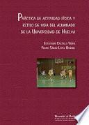 Libro PRÁCTICA DE ACTIVIDAD FÍSICA Y ESTILO DE VIDA DEL ALUMNADO DE LA UNIVERSIDAD DE HUELVA