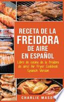 Libro Receta De La Freidora De Aire Libro De Cocina De La Freidora De Aire/ Air Fryer Cookbook Spanish Version