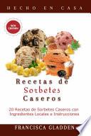 Libro Recetas de Sorbetes Caseros: 20 Recetas de Sorbetes Caseros con Ingredientes Locales e Instrucciones