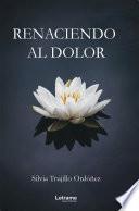 Libro Renaciendo al dolor