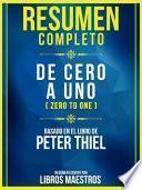 Libro Resumen Completo: De Cero A Uno (Zero To One) - Basado En El Libro De Peter Thiel