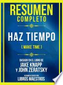 Libro Resumen Completo - Haz Tiempo (Make Time) - Basado En El Libro De Jake Knapp Y John Zeratsky