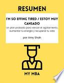 Libro Resumen - I'm So Effing Tired / Estoy muy cansado: Un plan probado para vencer el agotamiento, aumentar tu energía y recuperar tu vida Por Amy Shah