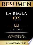 Libro Resumen - La Regla 10x (The 10x Rule) - Basado En El Libro De Grant Cardone