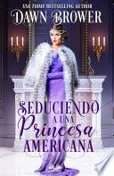 Libro Seduciendo A Una Princesa Americana