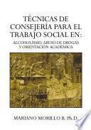 Libro TECNICAS DE CONSEJERIA PARA EL TRABAJO SOCIAL EN: ALCOHOLISMO, ABUSO DE DROGAS Y ORIENTACION ACADEMICA