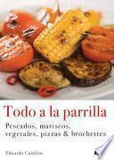 Libro Todo a la parrilla, Pescados, mariscos, vegetales, pizzas & brochettes