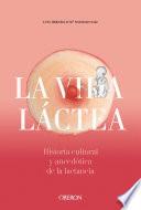 Libro Vida láctea. Historia cultural y anecdótica de la lactancia